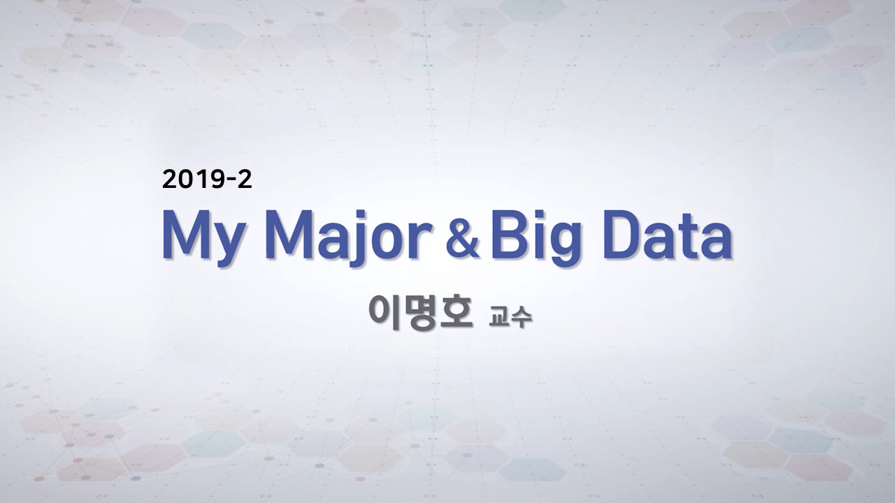 My Major & Big Data 개강일 2019-09-02 종강일 2019-12-01 강좌상태 종료