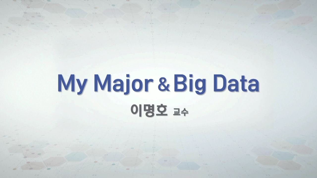 My Major & Big Data 개강일 2016-12-15 종강일 2017-05-03 강좌상태 종료